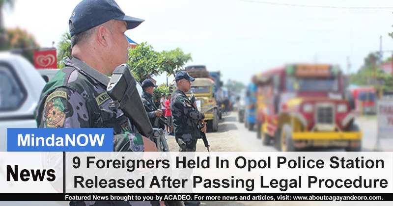9 Foreigners Held In Opol Police Station Released After Passing Legal Procedure