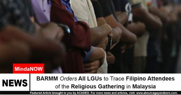 BARMM Orders All LGUs to Trace Filipino Attendees of the Religious Gathering in Malaysia