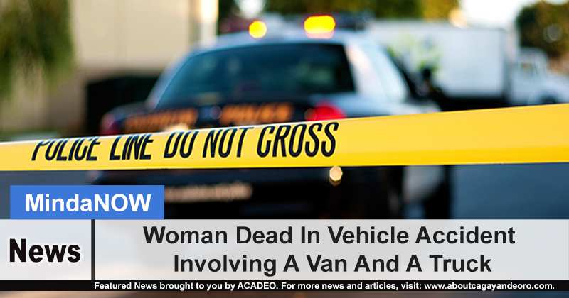 Woman Dead In Vehicle Accident Involving A Van And A Truck