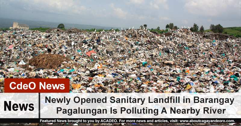 Newly Opened Sanitary Landfill in Barangay Pagalungan Is Polluting A Nearby River