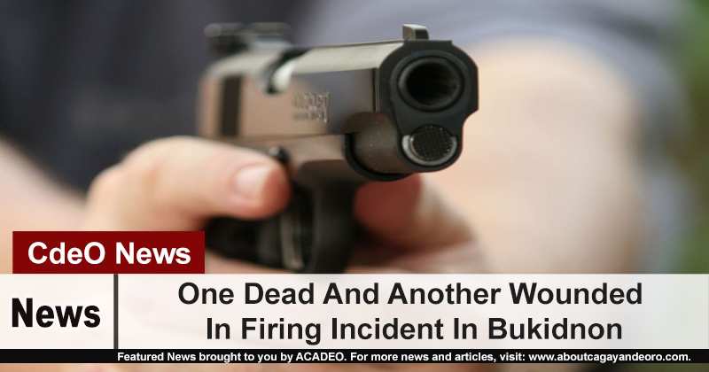 One Dead And Another Wounded In Firing Incident In Bukidnon
