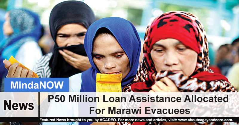 P50 Million Loan Assistance Allocated For Marawi Evacuees