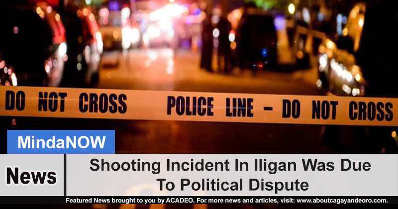 Shooting Incident In Iligan Was Due To Political Dispute