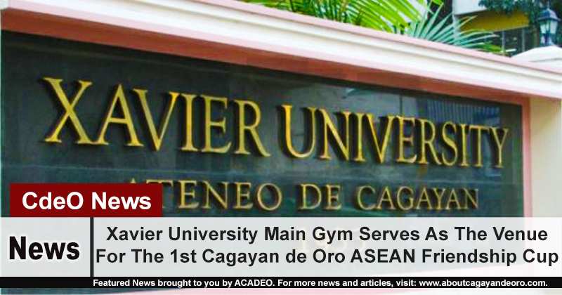 Xavier University Main Gym Serves As The Venue For The 1st Cagayan de Oro ASEAN Friendship Cup