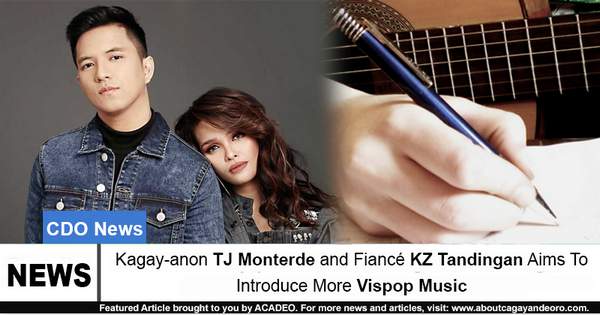 Kagay-anon TJ Monterde and Fiancé KZ Tandingan Aims To Introduce More Vispop Music